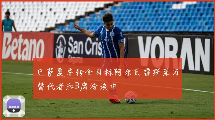巴萨夏季转会目标阿尔瓦雷斯莱万替代者和B席洽谈中