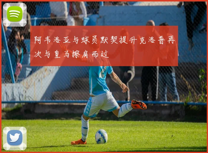 阿韦洛亚与球员默契提升克洛普再次与皇马擦肩而过